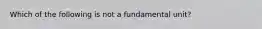 Which of the following is not a fundamental unit?