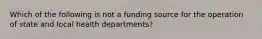 Which of the following is not a funding source for the operation of state and local health departments?