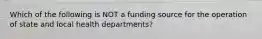 Which of the following is NOT a funding source for the operation of state and local health departments?