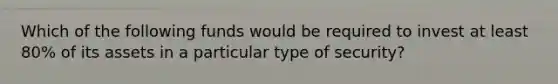 Which of the following funds would be required to invest at least 80% of its assets in a particular type of security?