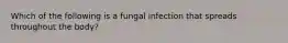 Which of the following is a fungal infection that spreads throughout the body?