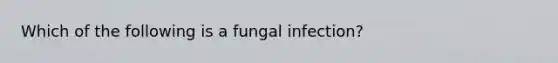 Which of the following is a fungal infection?