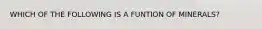 WHICH OF THE FOLLOWING IS A FUNTION OF MINERALS?
