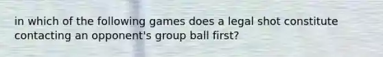 in which of the following games does a legal shot constitute contacting an opponent's group ball first?