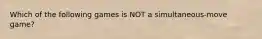 Which of the following games is NOT a simultaneous-move game?