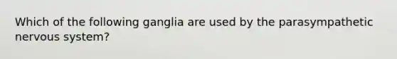 Which of the following ganglia are used by the parasympathetic nervous system?