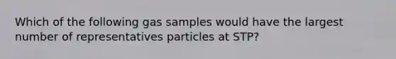 Which of the following gas samples would have the largest number of representatives particles at STP?