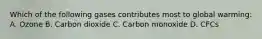 Which of the following gases contributes most to global warming: A. Ozone B. Carbon dioxide C. Carbon monoxide D. CFCs