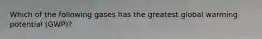 Which of the following gases has the greatest global warming potential (GWP)?