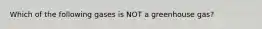 Which of the following gases is NOT a greenhouse gas?