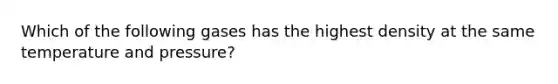 Which of the following gases has the highest density at the same temperature and pressure?