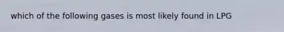 which of the following gases is most likely found in LPG