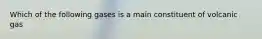 Which of the following gases is a main constituent of volcanic gas