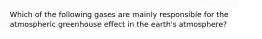 Which of the following gases are mainly responsible for the atmospheric greenhouse effect in the earth's atmosphere?