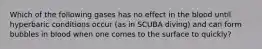 Which of the following gases has no effect in the blood until hyperbaric conditions occur (as in SCUBA diving) and can form bubbles in blood when one comes to the surface to quickly?