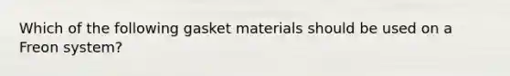 Which of the following gasket materials should be used on a Freon system?