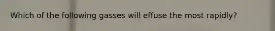 Which of the following gasses will effuse the most rapidly?