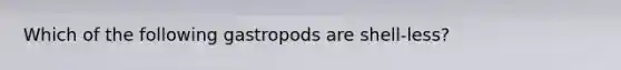 Which of the following gastropods are shell-less?