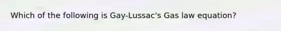 Which of the following is Gay-Lussac's Gas law equation?