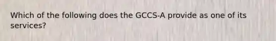 Which of the following does the GCCS-A provide as one of its services?