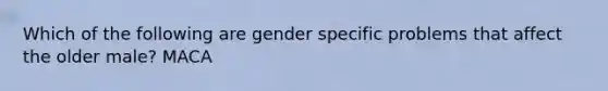 Which of the following are gender specific problems that affect the older male? MACA