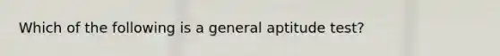 Which of the following is a general aptitude test?