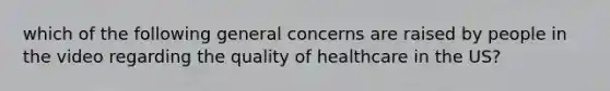 which of the following general concerns are raised by people in the video regarding the quality of healthcare in the US?