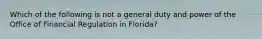 Which of the following is not a general duty and power of the Office of Financial Regulation in Florida?