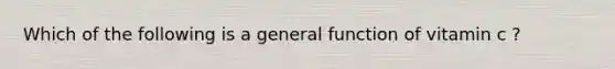 Which of the following is a general function of vitamin c ?