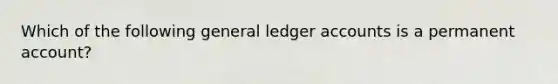 Which of the following general ledger accounts is a permanent account?