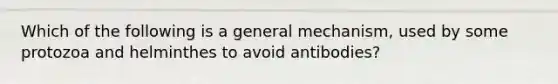 Which of the following is a general mechanism, used by some protozoa and helminthes to avoid antibodies?