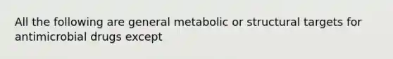 All the following are general metabolic or structural targets for antimicrobial drugs except