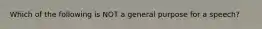 Which of the following is NOT a general purpose for a speech?