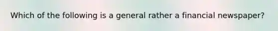 Which of the following is a general rather a financial newspaper?