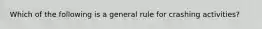 Which of the following is a general rule for crashing activities?