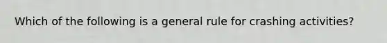 Which of the following is a general rule for crashing activities?