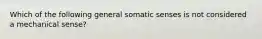 Which of the following general somatic senses is not considered a mechanical sense?