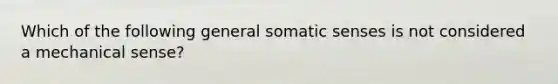 Which of the following general somatic senses is not considered a mechanical sense?