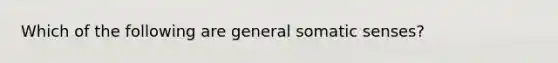 Which of the following are general somatic senses?