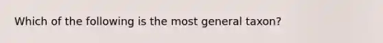 Which of the following is the most general taxon?