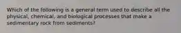 Which of the following is a general term used to describe all the physical, chemical, and biological processes that make a sedimentary rock from sediments?