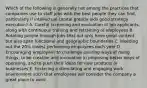 Which of the following is generally not among the practices that companies use to staff jobs with the best people they can find, particularly if intellectual capital greatly aids good strategy execution? A. Careful screening and evaluation of job applicants, along with continuous training and retraining of employees B. Rotating people through jobs that not only have great content but also span functional and geographic boundaries C. Weeding out the 20% lowest performing employees each year D. Encouraging employees to challenge existing ways of doing things, to be creative and innovative in proposing better ways of operating, and to push their ideas for new products or businesses E. Fostering a stimulating and engaging work environment such that employees will consider the company a great place to work