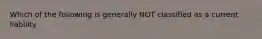 Which of the following is generally NOT classified as a current liability