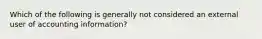 Which of the following is generally not considered an external user of accounting information?