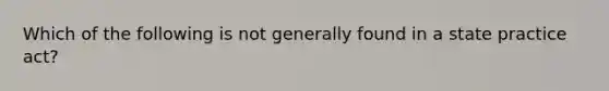 Which of the following is not generally found in a state practice act?