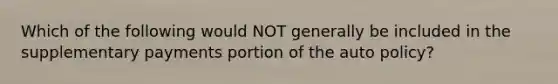 Which of the following would NOT generally be included in the supplementary payments portion of the auto policy?