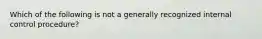 Which of the following is not a generally recognized internal control procedure?