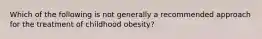 Which of the following is not generally a recommended approach for the treatment of childhood obesity?