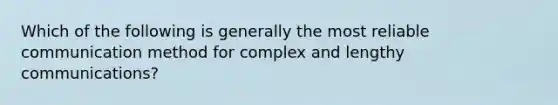 Which of the following is generally the most reliable communication method for complex and lengthy communications?