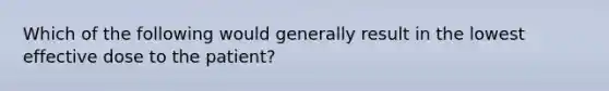 Which of the following would generally result in the lowest effective dose to the patient?